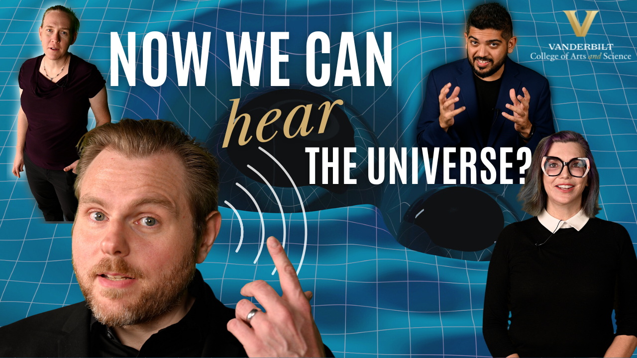 Gravitational Waves Explained by Vanderbilt’s Top Experts | College of Arts and Science