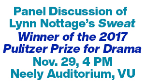 Panel discussion: Lynn Nottage's Sweat, Winner of the 2017 Pulitzer Prize for Drama, November 29th, 4 PM, Neely Auditorium, Vanderbilt